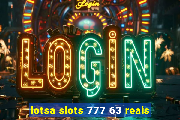 lotsa slots 777 63 reais